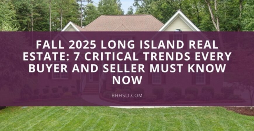 Fall 2025 Long Island Real Estate: 7 Critical Trends